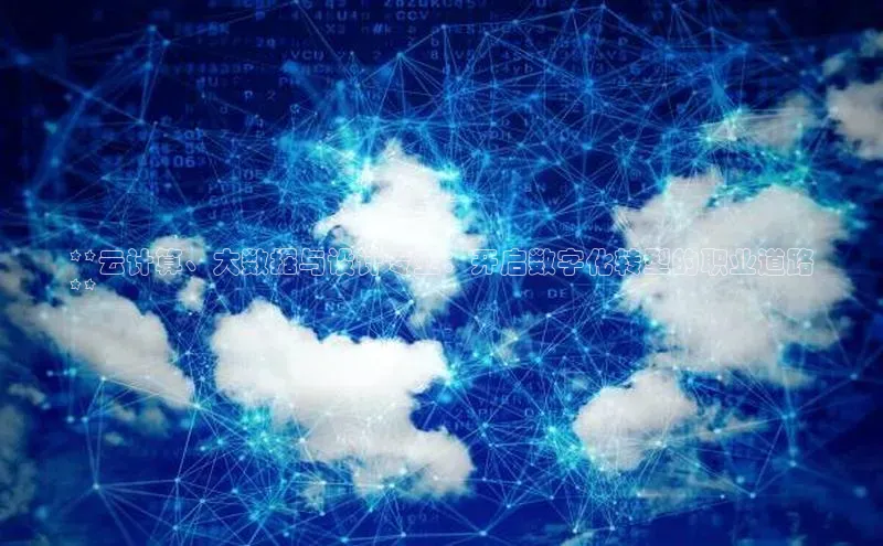 金年会网站入口百度安全社区**云计算、大数据与设计专业：开启数字化转型的职业道路
**