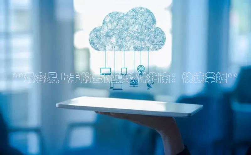 金年会金字招牌诚信至上龙年知乎**最容易上手的云计算软件指南：快速掌握**