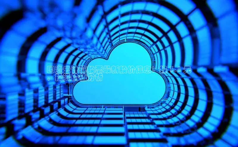 金年会官网登录入口云创智行国资云计算股票最新股价信息：报 3.1 元
，投资价值分析