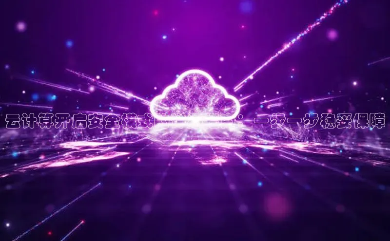 金年会诚信信誉至上百度网盘企业版云计算开启安全模式的详细指南：一步一步稳妥保障