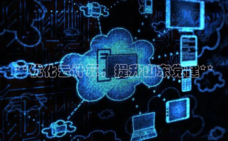 金年会电子游戏app诸葛科技**优化云计算，提升山东党建**