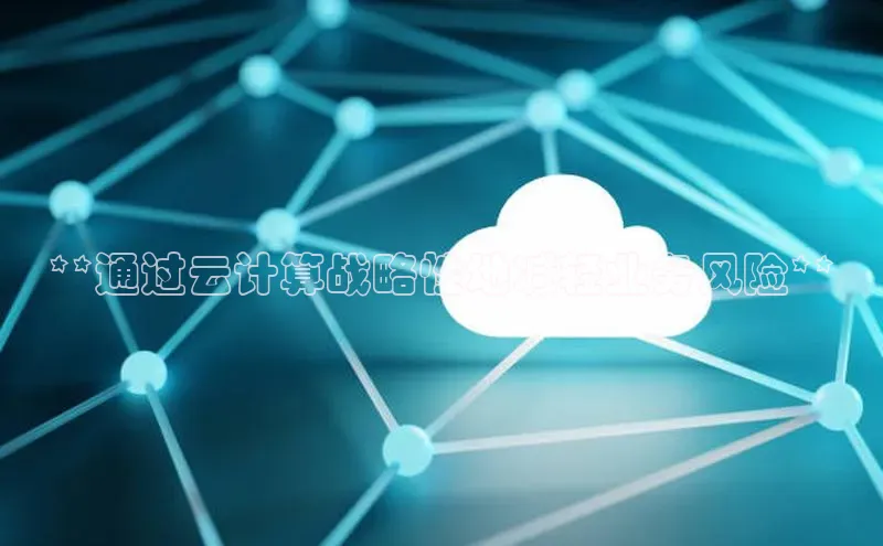 jinnianhui金年会登录入口观星盘**通过云计算战略性地减轻业务风险**