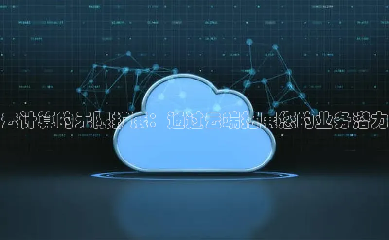 金年会网站入口视觉中国云计算的无限扩展：通过云端拓展您的业务潜力