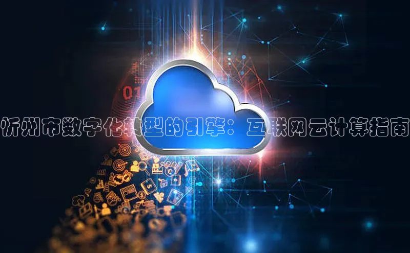 jinnianhui金年会登录入口华策影视忻州市数字化转型的引擎：互联网云计算指南