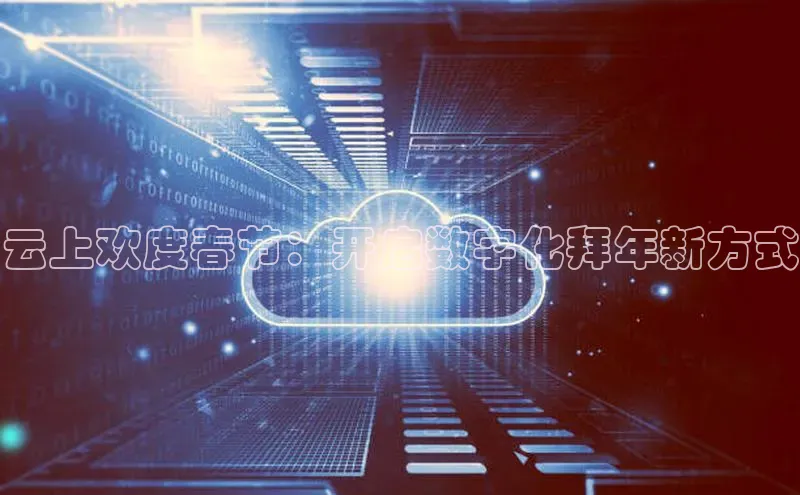 金年会app官方网小米云上欢度春节：开启数字化拜年新方式