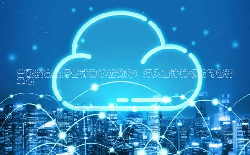 jinnian金年会百度搜索资源平台谷歌搜索友好云计算单位简介：深入云计算领域的各种
单位