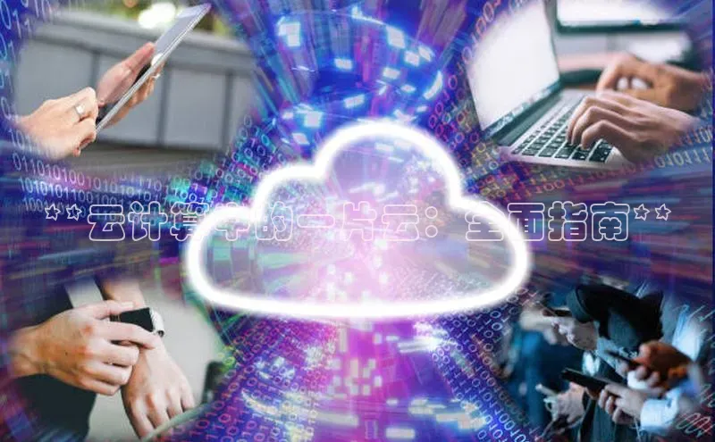 jinnianhui金年会百度手机助手**云计算中的一片云：全面指南**