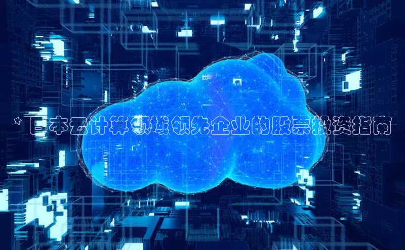 金年会体育百度集团* 日本云计算领域领先企业的股票投资指南