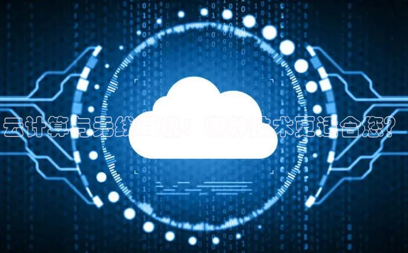 金年会 金字招牌诚信至上百度教育云计算与无线耳机：哪种技术更适合您？