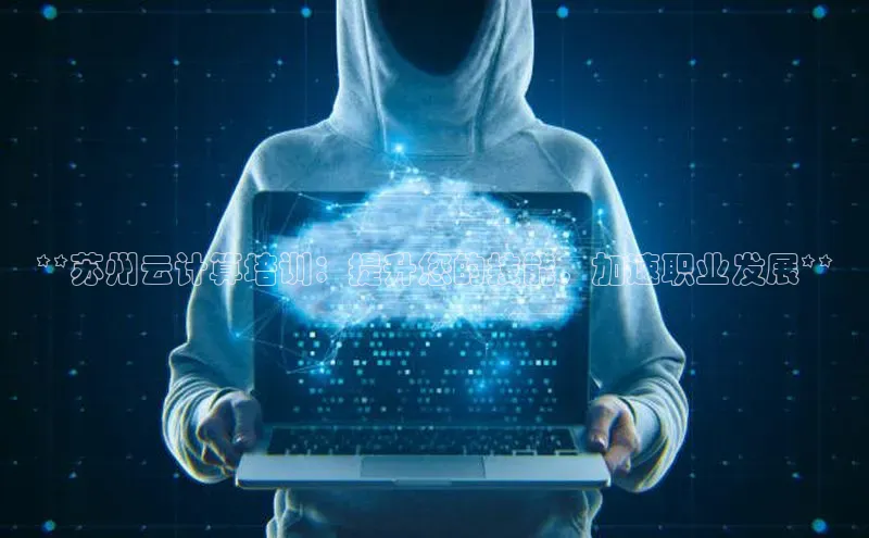 金年会体育百度集团**苏州云计算培训：提升您的技能，加速职业发展**