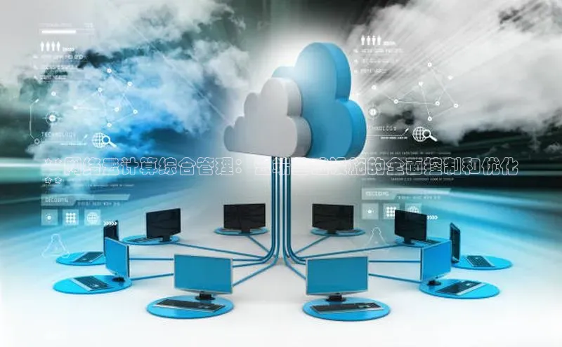 金年会app官方网百度移动开放平台**网络云计算综合管理：云端基础设施的全面控制和优化
**