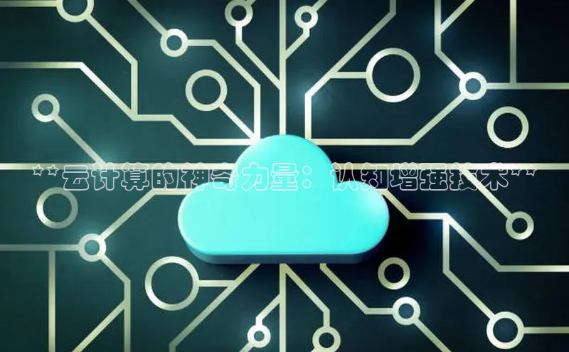 金年会电子游戏入口百度智能门户**云计算的神奇力量：认知增强技术**