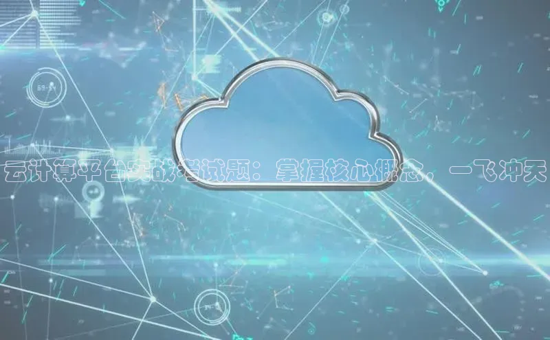 金年汇app官方网站下载安装颐驰 06云计算平台实战考试题：掌握核心概念，一飞冲天