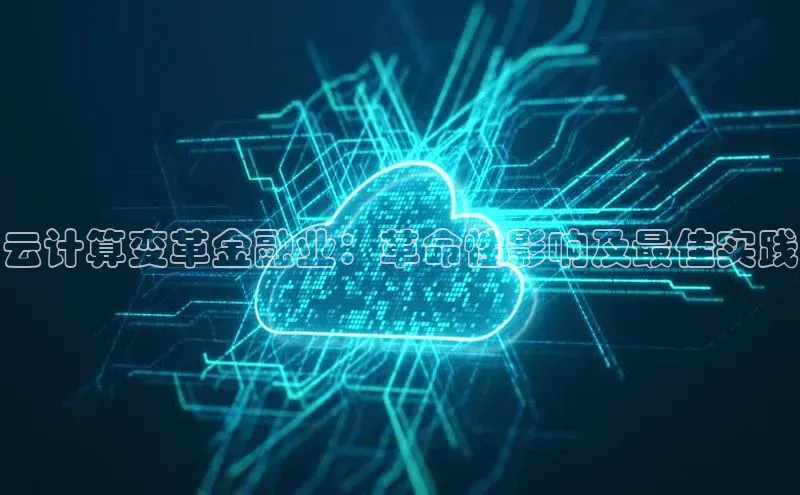金年会电子游戏app华扬联众云计算变革金融业：革命性影响及最佳实践