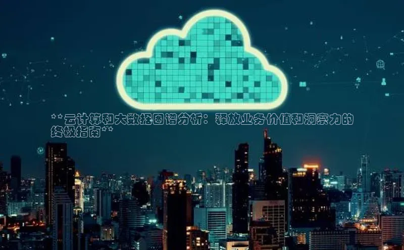 金年会金字招牌在线入口百度数据开放平台**云计算和大数据图谱分析：释放业务价值和洞察力的
终极指南**