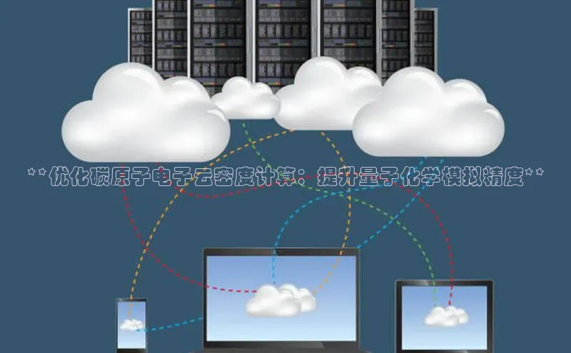 金年会金字招牌在线入口百度数据开放平台**优化碳原子电子云密度计算：提升量子化学模拟精度**