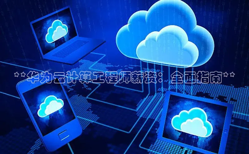 金年会官方网站入口汉得信息**华为云计算工程师薪资：全面指南**