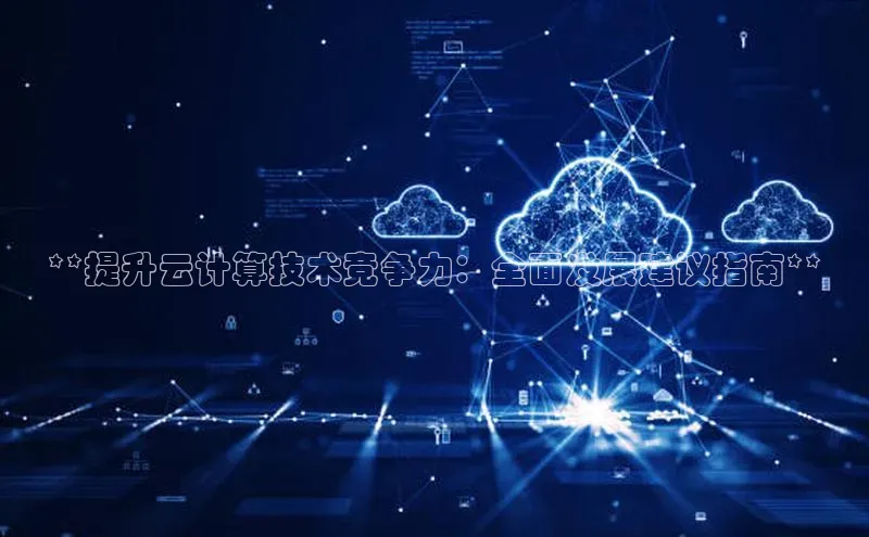金年会金字招牌诚信至上|金年会首页赛富乐斯**提升云计算技术竞争力：全面发展建议指南**