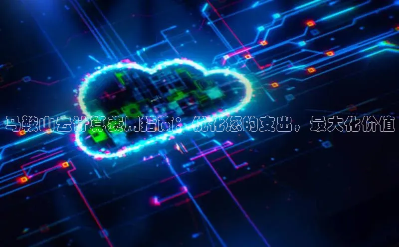 jinnianhui金年会登录入口华策影视马鞍山云计算费用指南：优化您的支出，最大化价值