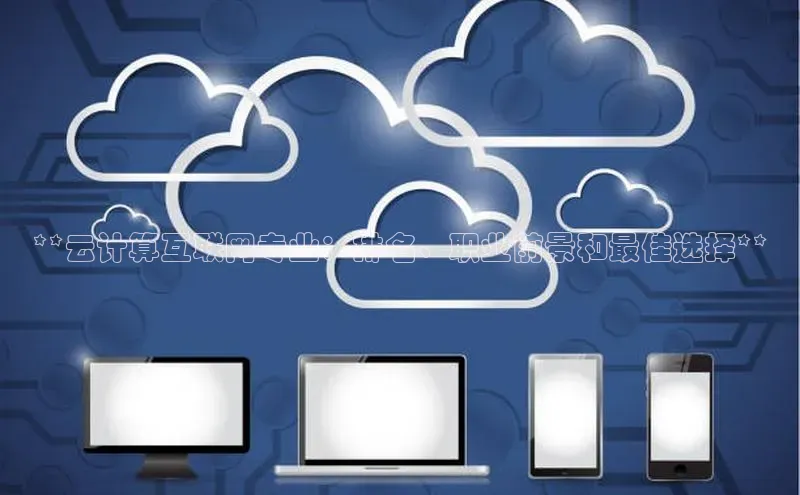 金年会 金字招牌诚信至上 | 首页(欢迎您)度小满支付**云计算互联网专业：排名、职业前景和最佳选择**