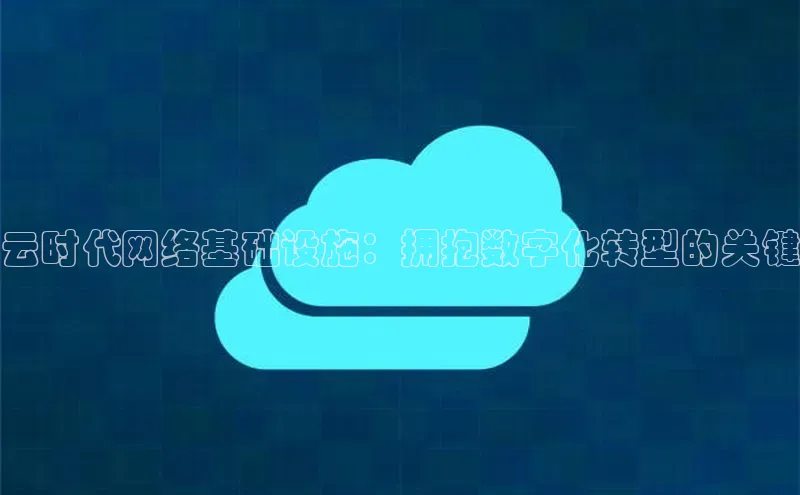 金字招牌诚信至上今年会百度学术云时代网络基础设施：拥抱数字化转型的关键