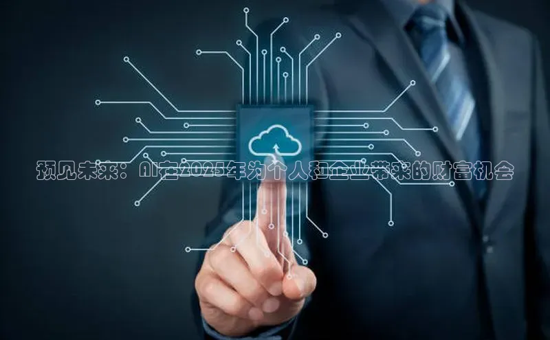 金年会棋牌同程预见未来：AI在2025年为个人和企业带来的财富机会