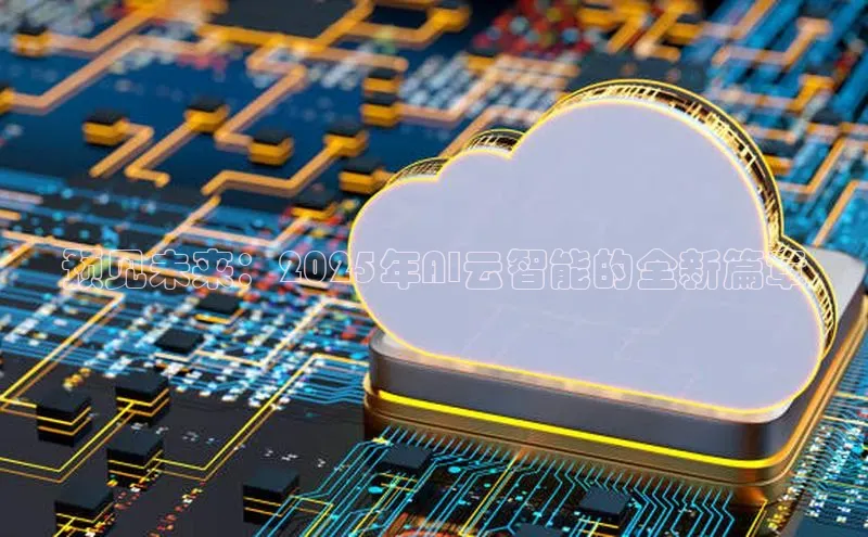 预见未来：2025年AI云智能的全新篇章