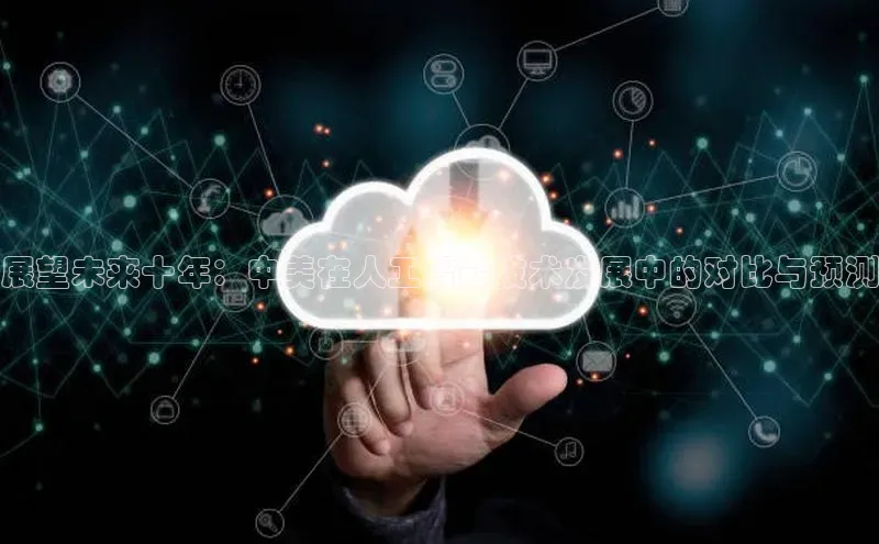 展望未来十年：中美在人工智能技术发展中的对比与预测