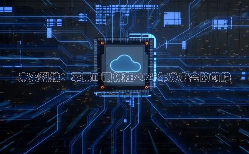 未来科技：苹果AI眼镜在2025年发布会的前瞻