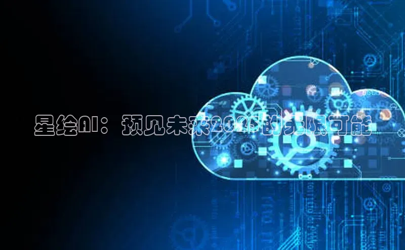 星绘AI：预见未来2025的无限可能