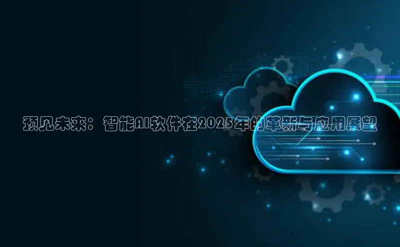 预见未来：智能AI软件在2025年的革新与应用展望