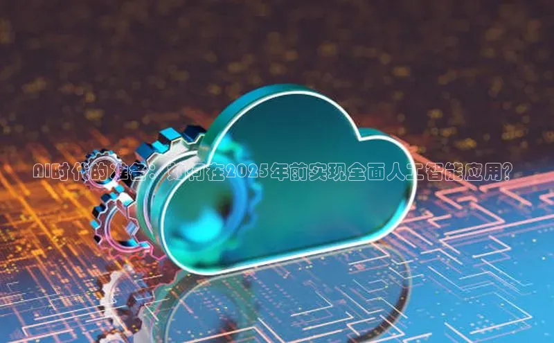 AI时代的准备：如何在2025年前实现全面人工智能应用？