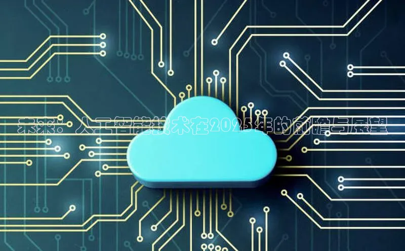 未来：人工智能技术在2025年的前瞻与展望