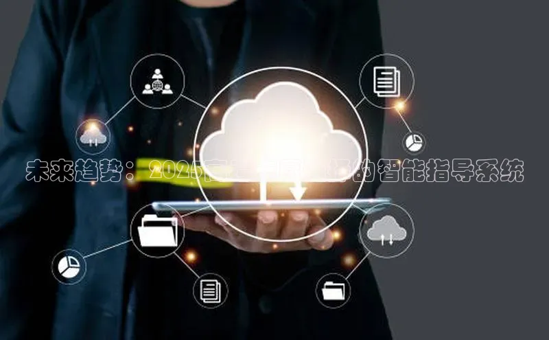 未来趋势：2025高考志愿选择的智能指导系统