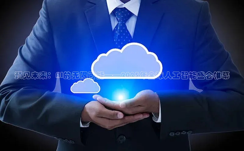 预见未来：AI的无限可能——2025年全球人工智能盛会帷幕
