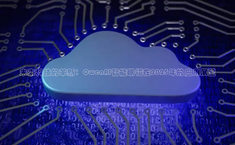 未来科技的革新：QwenAI智能眼镜在2025年的应用展望