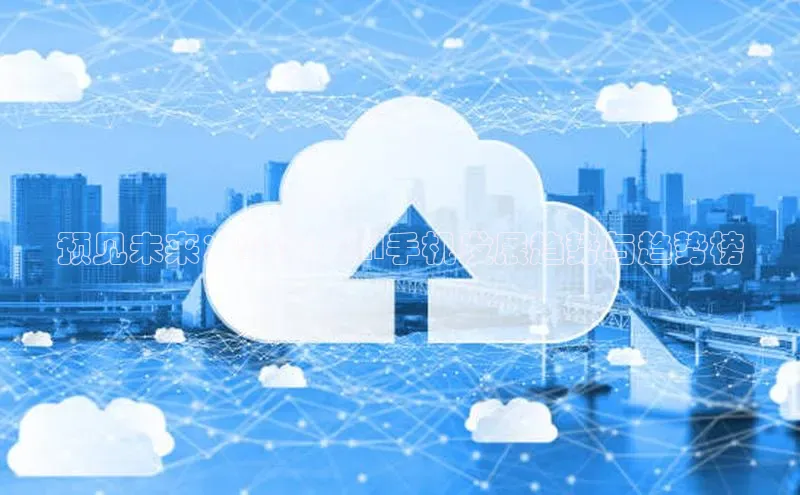 预见未来：2025年AI手机发展趋势与趋势榜