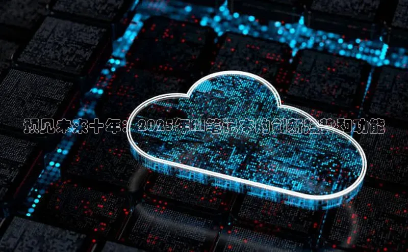 预见未来十年：2025年AI笔记本的创新趋势和功能