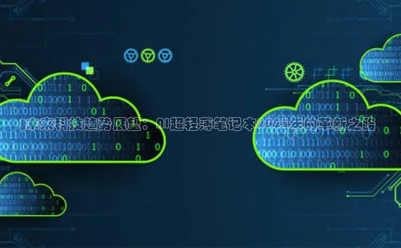 未来科技趋势展望：AI超轻薄笔记本2025年的革新之路