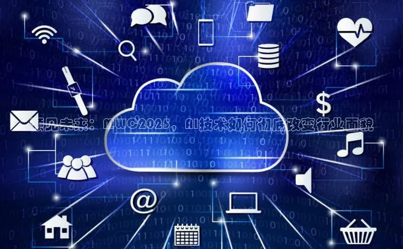 预见未来：MWC2025，AI技术如何彻底改变行业面貌