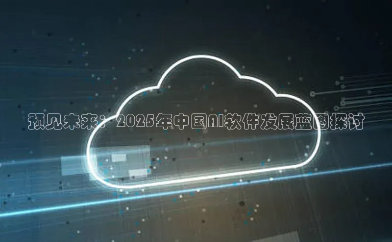 预见未来：2025年中国AI软件发展蓝图探讨